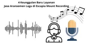 4 Keunggulan Baru Layanan Jasa Aransemen Lagu di Escapia Mount Recording