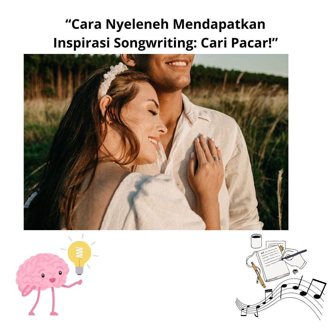 “Cara Nyeleneh Mendapatkan Inspirasi Songwriting: Cari Pacar!”